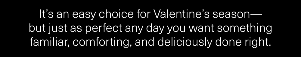 It’s an easy choice for Valentine’s season
