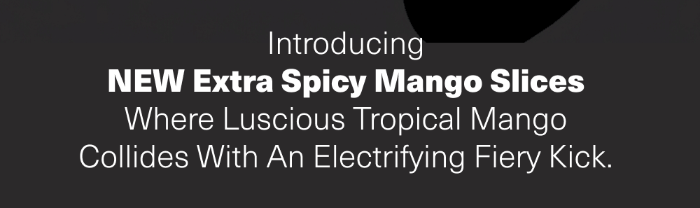 Introducing NEW Extra Spicy Mango Slices