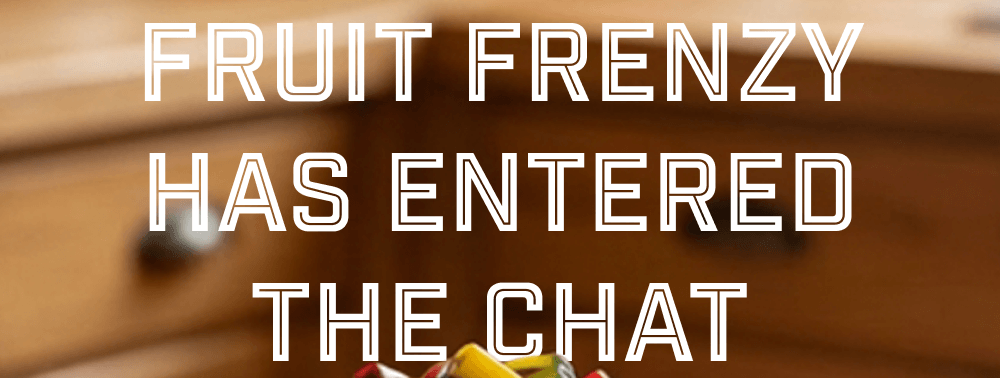 Fruit Frenzy Has Entered The Chat
