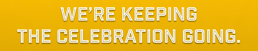 We’re keeping the celebration going