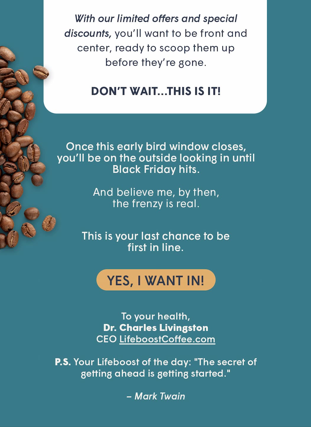 This is your last chance to be first in line.  YES! ~  I WANT IN!