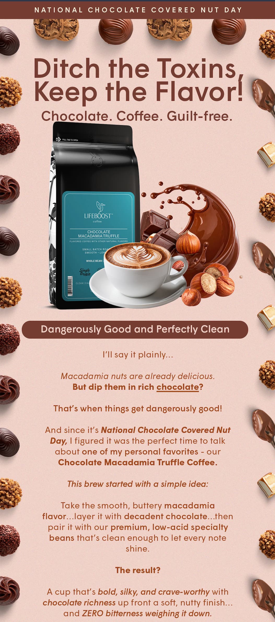 And since it’s National Chocolate Covered Nut Day, I figured it was the perfect time to talk about one of my personal favorites - our Chocolate Macadamia Truffle Coffee.