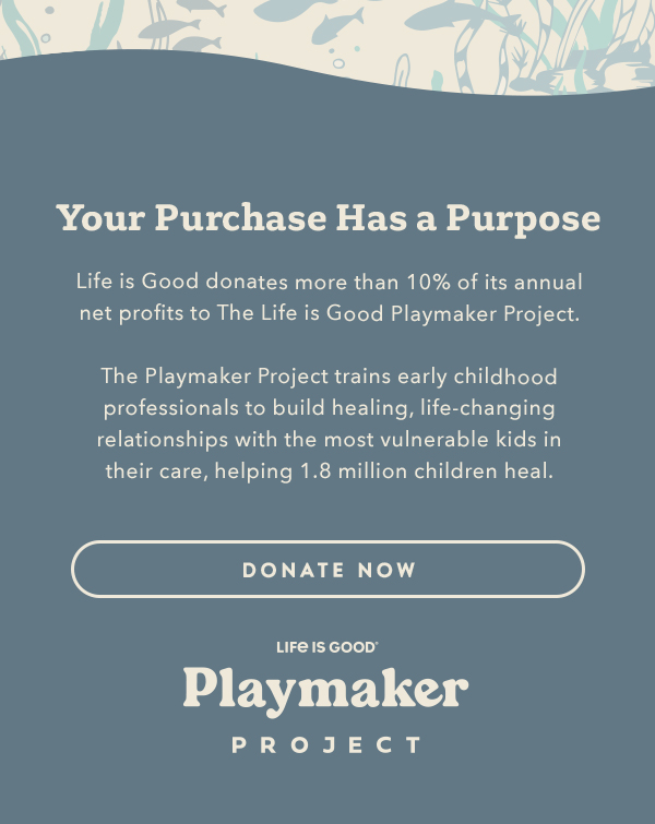 Life is Good donates more than 10% of its net profits to help kids in need.