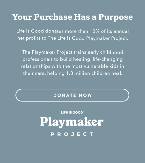 Life is Good donates more than 10% of its net profits to help kids in need.