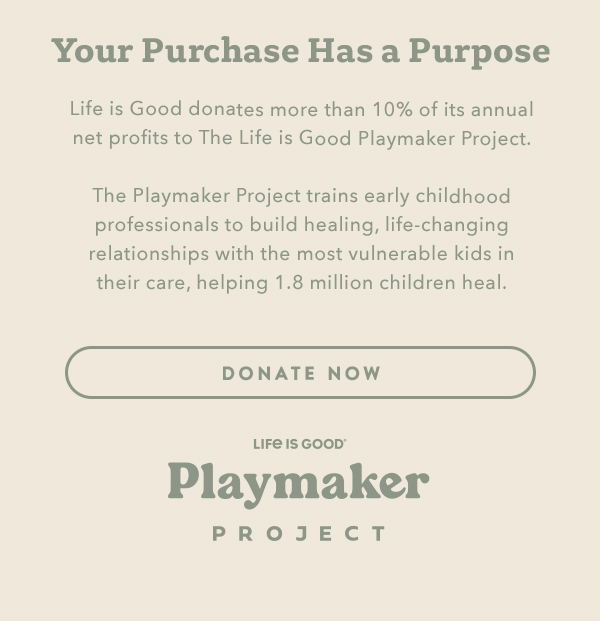 Life is Good donates more than 10% of its net profits to help kids in need.