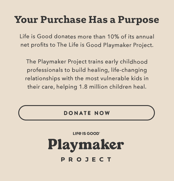 Life is Good donates more than 10% of its net profits to help kids in need.