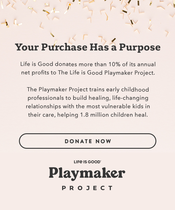 Life is Good donates more than 10% of its net profits to help kids in need.