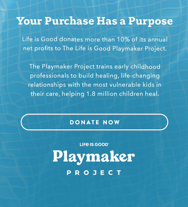 Life is Good donates more than 10% of its net profits to help kids in need.