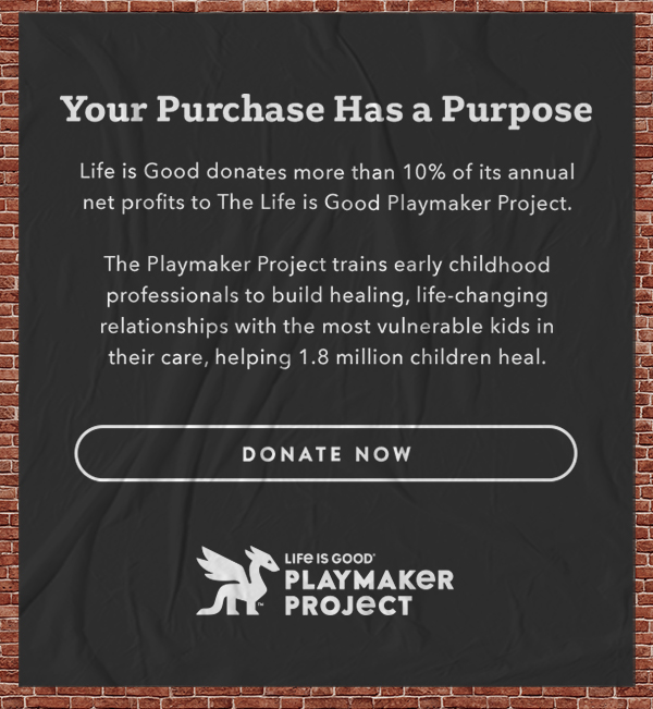 Life is Good donates more than 10% of its net profits to help kids in need.