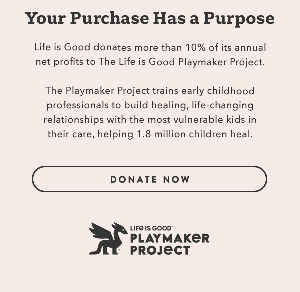 Life is Good donates more than 10% of its net profits to help kids in need.