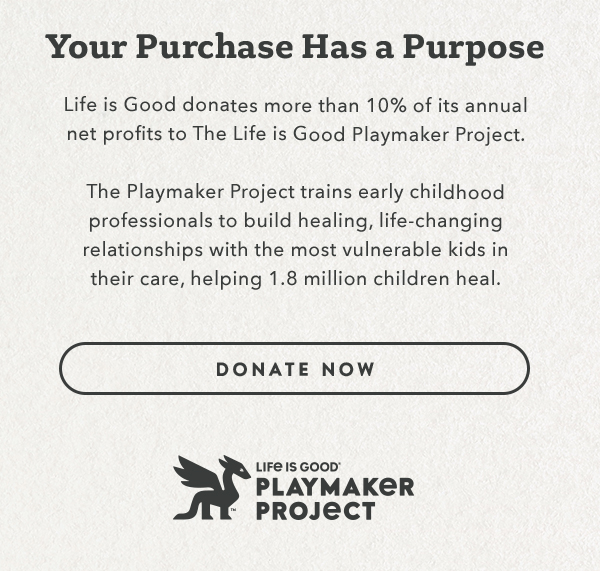 Life is Good donates more than 10% of its net profits to help kids in need.