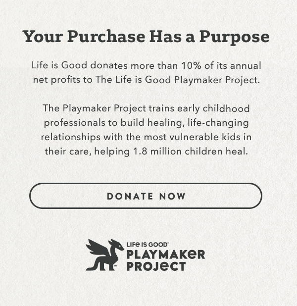 Life is Good donates more than 10% of its net profits to help kids in need.