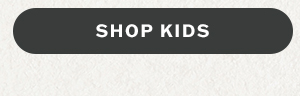 What's new? Every style in here. Shop kids.
