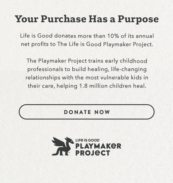 Life is Good donates more than 10% of its net profits to help kids in need.