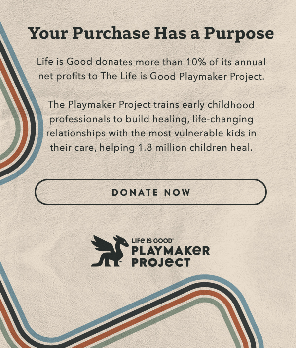 Life is Good donates more than 10% of its net profits to help kids in need.