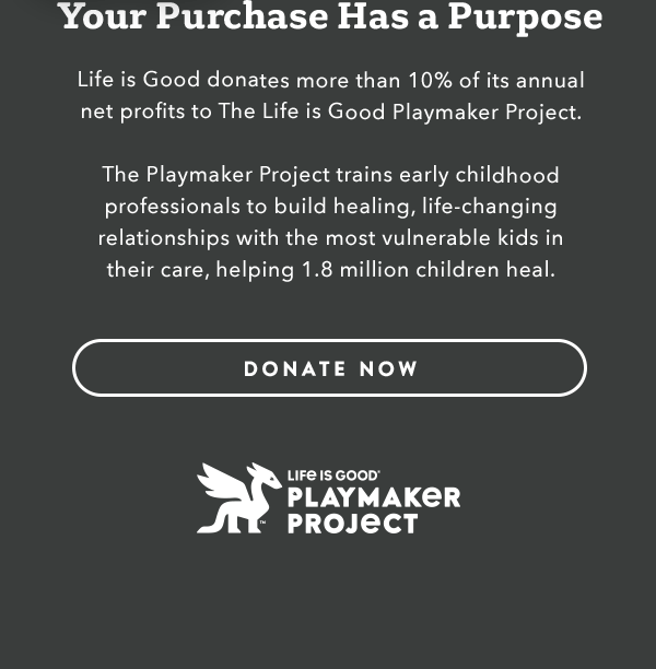 Life is Good donates more than 10% of its net profits to help kids in need.