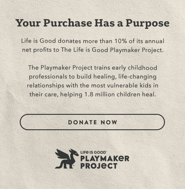 Life is Good donates more than 10% of its net profits to help kids in need.