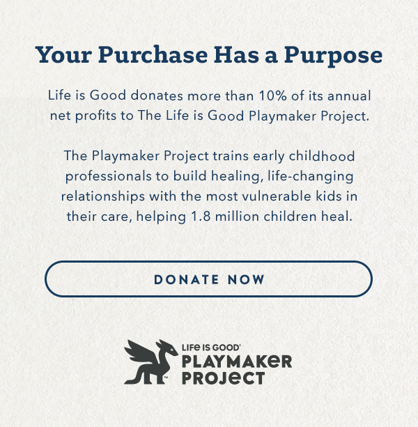 Life is Good donates more than 10% of its net profits to help kids in need.