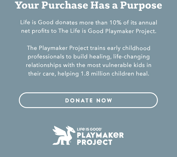 Life is Good donates more than 10% of its net profits to help kids in need.