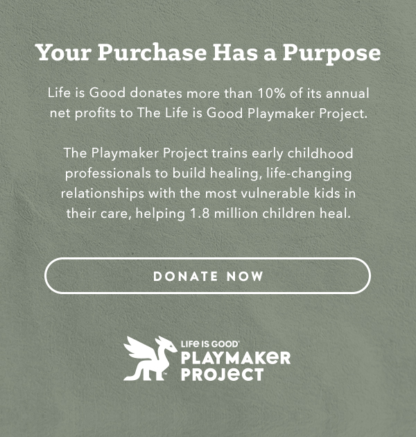 Life is Good donates more than 10% of its net profits to help kids in need.