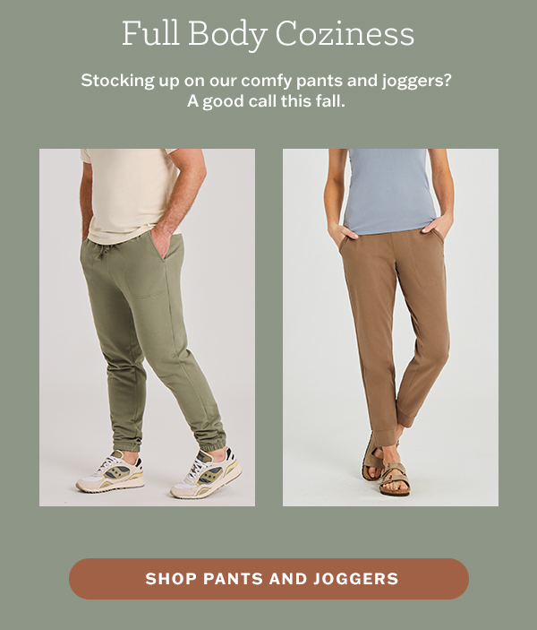 Full body coziness. Shop our pants and joggers.