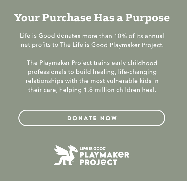 Life is Good donates more than 10% of its net profits to help kids in need.