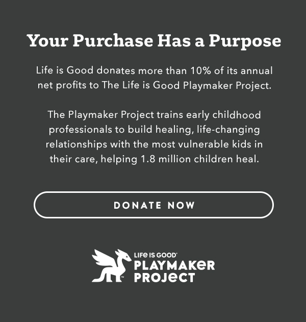 Life is Good donates more than 10% of its net profits to help kids in need.