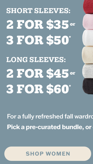 Short sleeve solid tees 2 for $35, 3 for $50. Long sleeve 2 for $45, 3 for $60. Shop women.