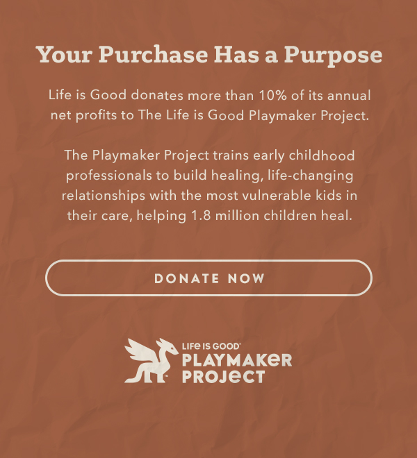 Life is Good donates more than 10% of its net profits to help kids in need.