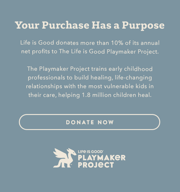 Life is Good donates more than 10% of its net profits to help kids in need.