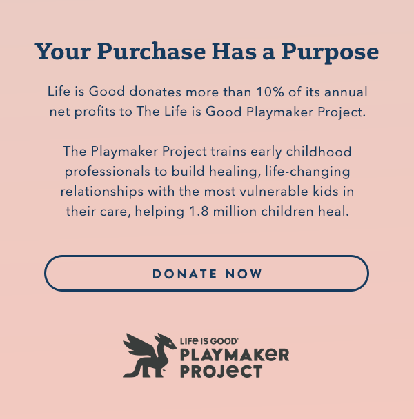 Life is Good donates more than 10% of its net profits to help kids in need.