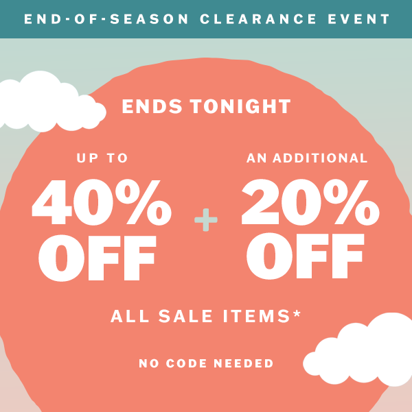Ends tonight! Up to 40% off plus an additional 20% off all sale items. No code needed.