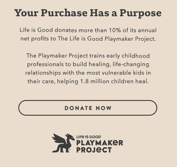 Life is Good donates more than 10% of its net profits to help kids in need.