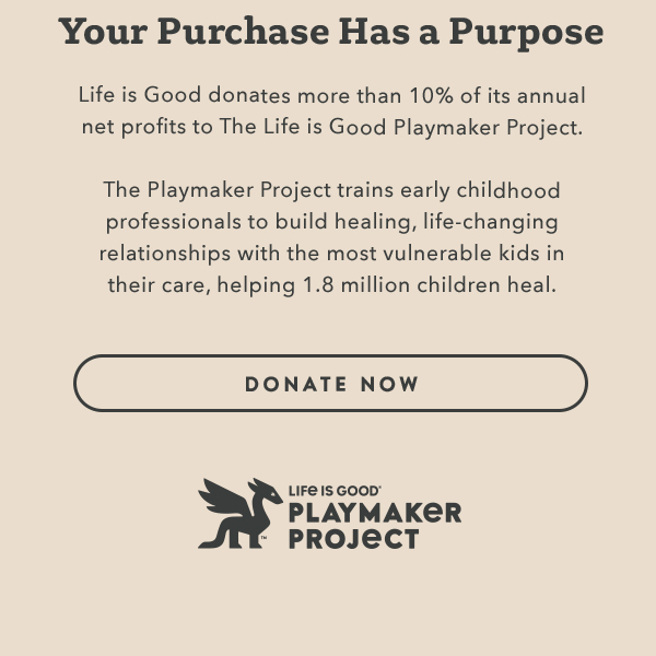 Life is Good donates more than 10% of its net profits to help kids in need.