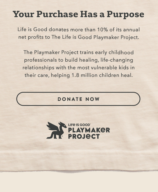 Life is Good donates more than 10% of its net profits to help kids in need.