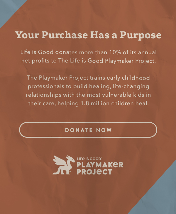Life is Good donates more than 10% of its net profits to help kids in need.