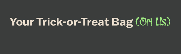 Your trick or treat bag (on us). Free gift with $80+ purchase.