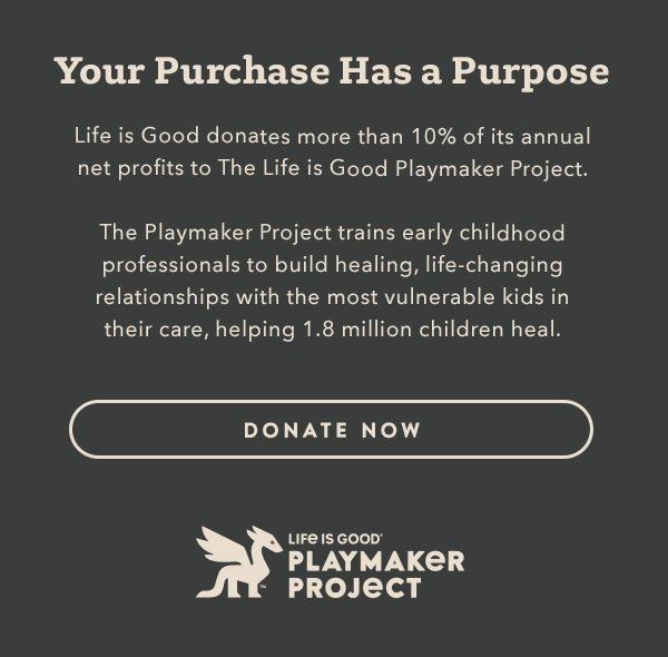 Life is Good donates more than 10% of its net profits to help kids in need.