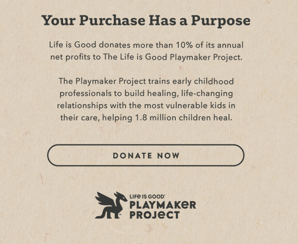 Life is Good donates more than 10% of its net profits to help kids in need.