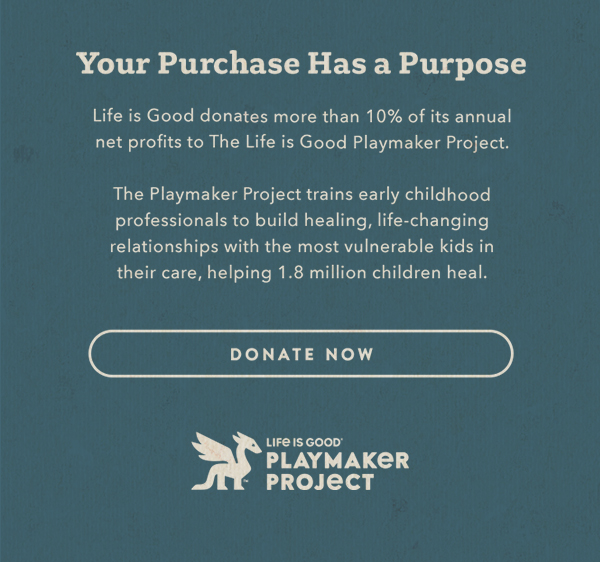 Life is Good donates more than 10% of its net profits to help kids in need.