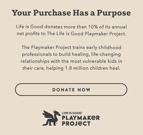 Life is Good donates more than 10% of its net profits to help kids in need.
