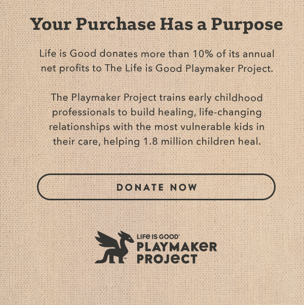 Life is Good donates more than 10% of its net profits to help kids in need.