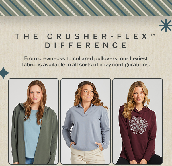 The crusher-flex difference. From crewnecks to collared pullovers, our flexiest fabric is available in all sorts of cozy configurations.