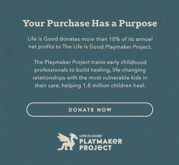 Life is Good donates more than 10% of its net profits to help kids in need.
