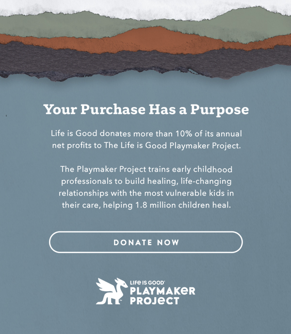 Life is Good donates more than 10% of its net profits to help kids in need.