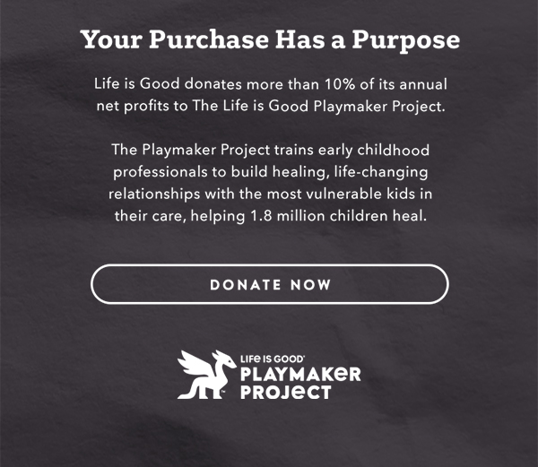 Life is Good donates more than 10% of its net profits to help kids in need.