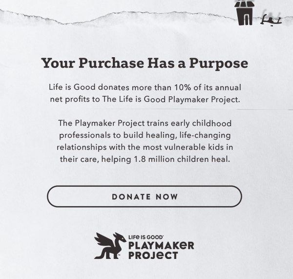 Life is Good donates more than 10% of its net profits to help kids in need.