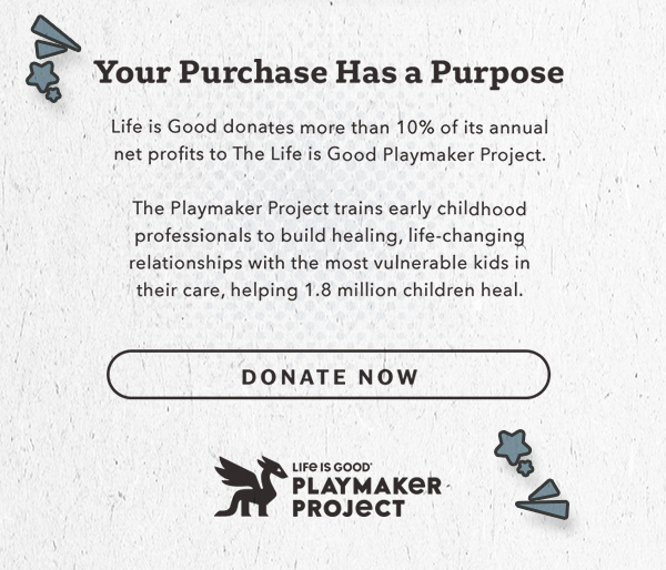 Life is Good donates more than 10% of its net profits to help kids in need.