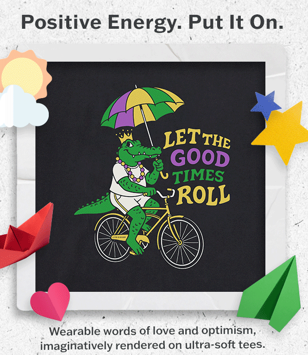 Wearable words of love and optimism, imaginatively rendered on ultra-soft tees.