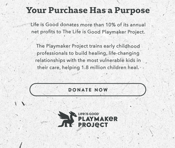 Life is Good donates more than 10% of its net profits to help kids in need.